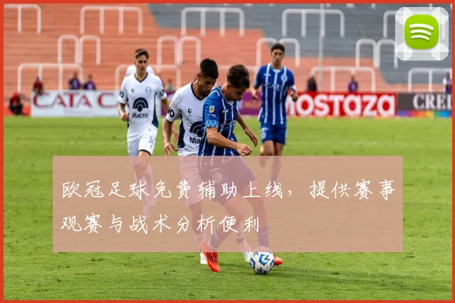 欧冠足球免费辅助上线,提供赛事观赛与战术分析便利