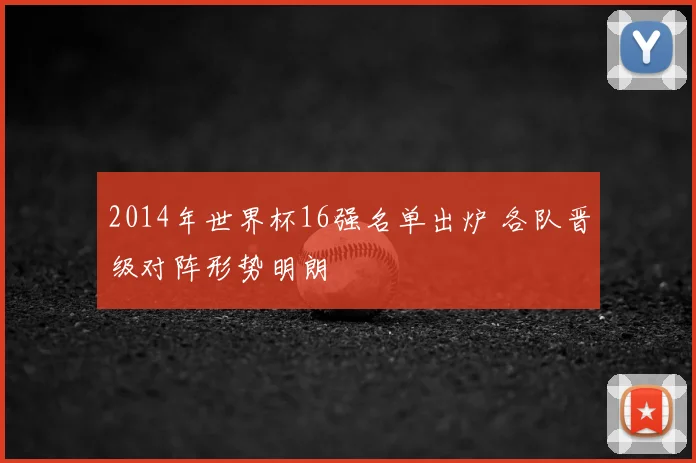 2014年世界杯16强名单出炉 各队晋级对阵形势明朗