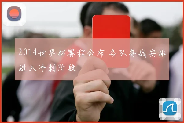 2014世界杯赛程公布 各队备战安排进入冲刺阶段