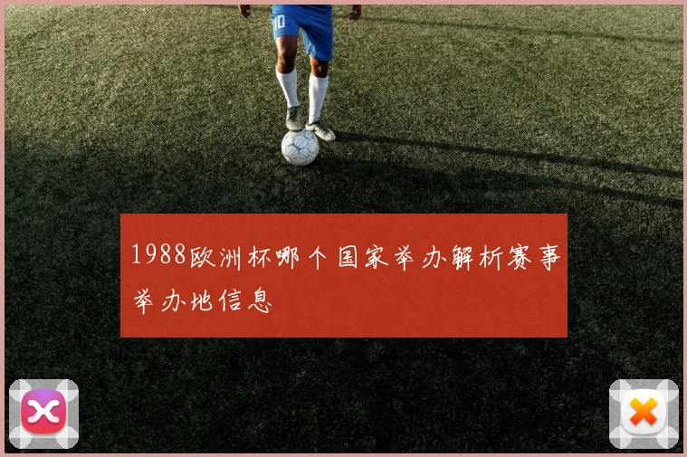 1988欧洲杯哪个国家举办解析赛事举办地信息